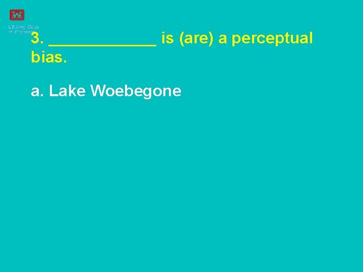 3. ______ is (are) a perceptual bias. a. Lake Woebegone 