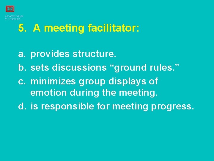 5. A meeting facilitator: a. provides structure. b. sets discussions “ground rules. ” c.