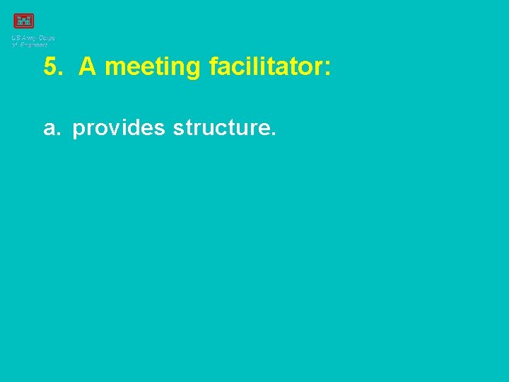 5. A meeting facilitator: a. provides structure. 
