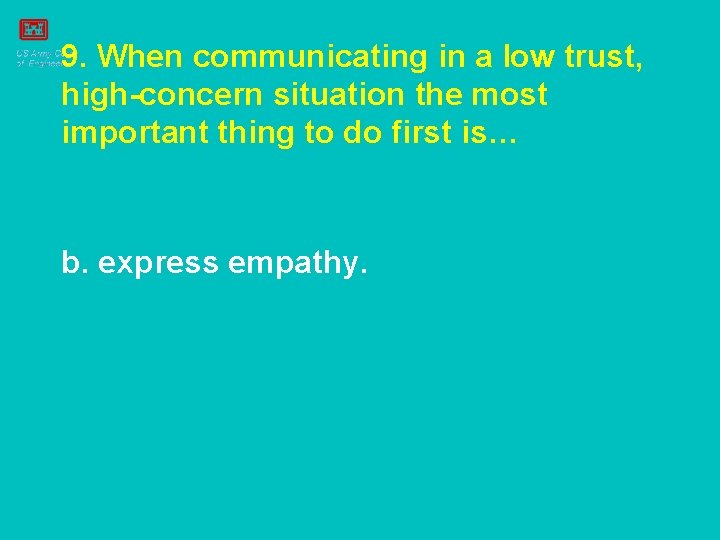 9. When communicating in a low trust, high-concern situation the most important thing to