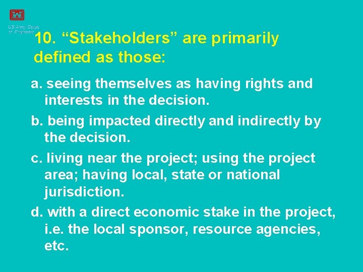 10. “Stakeholders” are primarily defined as those: a. seeing themselves as having rights and