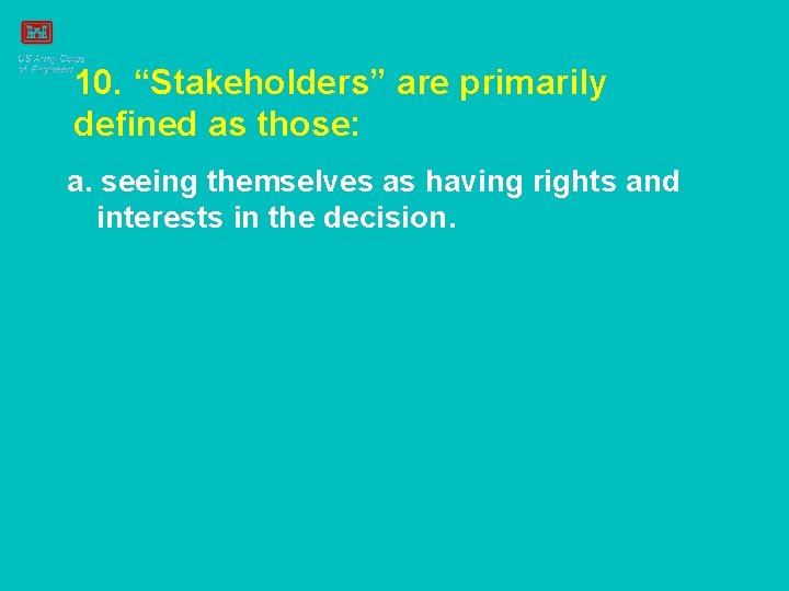 10. “Stakeholders” are primarily defined as those: a. seeing themselves as having rights and