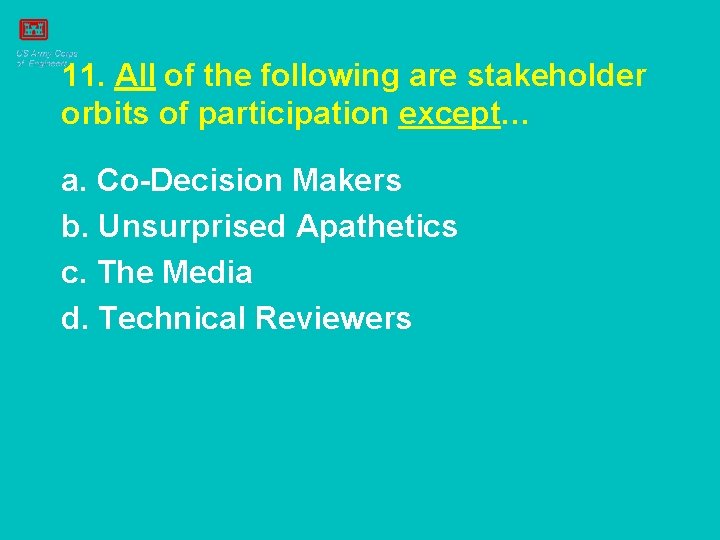 11. All of the following are stakeholder orbits of participation except… a. Co-Decision Makers