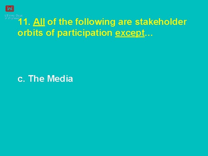 11. All of the following are stakeholder orbits of participation except… c. The Media