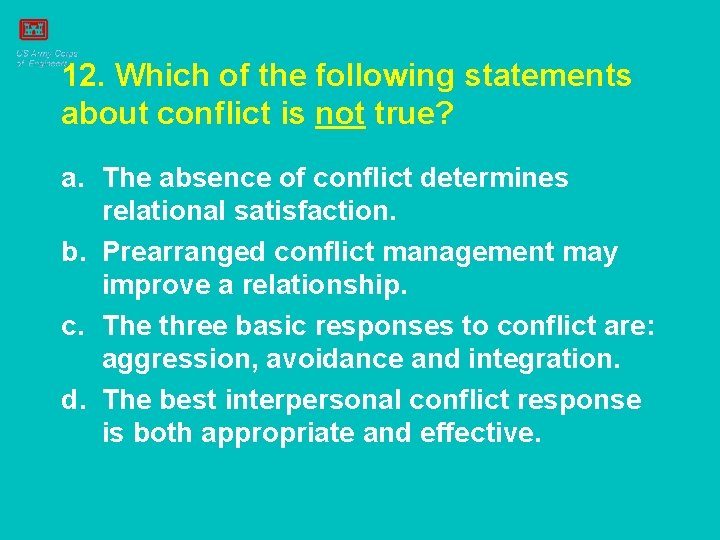 12. Which of the following statements about conflict is not true? a. The absence