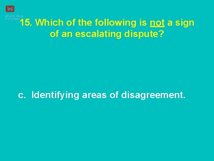 15. Which of the following is not a sign of an escalating dispute? c.