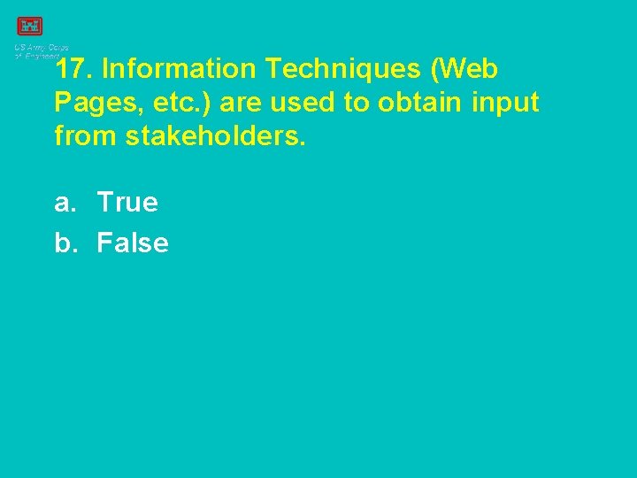 17. Information Techniques (Web Pages, etc. ) are used to obtain input from stakeholders.