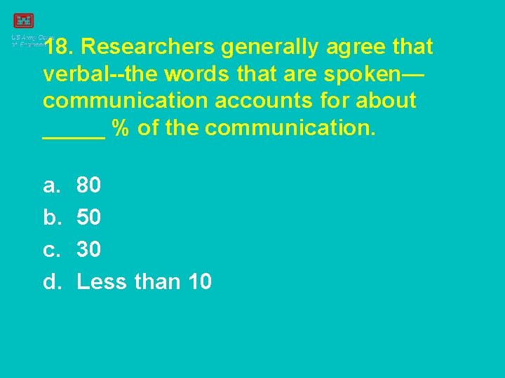 18. Researchers generally agree that verbal--the words that are spoken— communication accounts for about