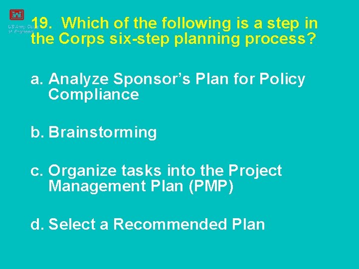 19. Which of the following is a step in the Corps six-step planning process?
