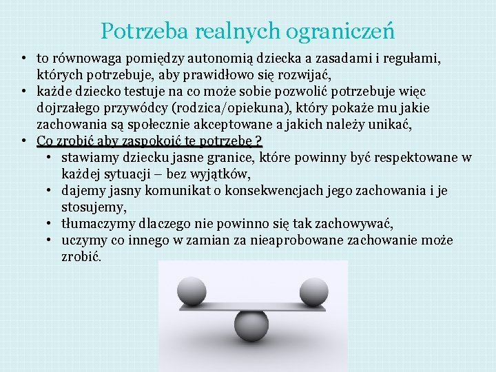 Potrzeba realnych ograniczeń • to równowaga pomiędzy autonomią dziecka a zasadami i regułami, których Potrzeba realnych ograniczeń • to równowaga pomiędzy autonomią dziecka a zasadami i regułami, których