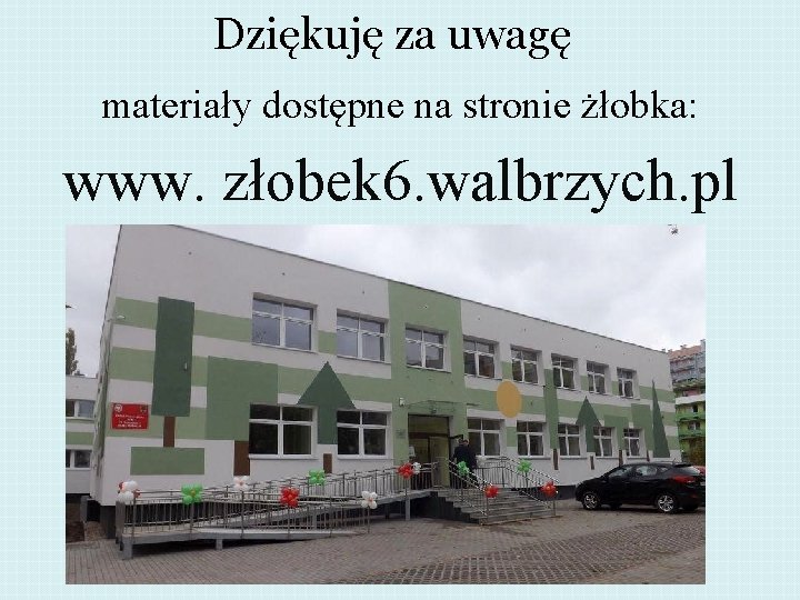 Dziękuję za uwagę materiały dostępne na stronie żłobka: www. złobek 6. walbrzych. pl Dziękuję za uwagę materiały dostępne na stronie żłobka: www. złobek 6. walbrzych. pl