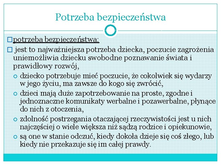 Potrzeba bezpieczeństwa �potrzeba bezpieczeństwa: � jest to najważniejsza potrzeba dziecka, poczucie zagrożenia uniemożliwia dziecku Potrzeba bezpieczeństwa �potrzeba bezpieczeństwa: � jest to najważniejsza potrzeba dziecka, poczucie zagrożenia uniemożliwia dziecku