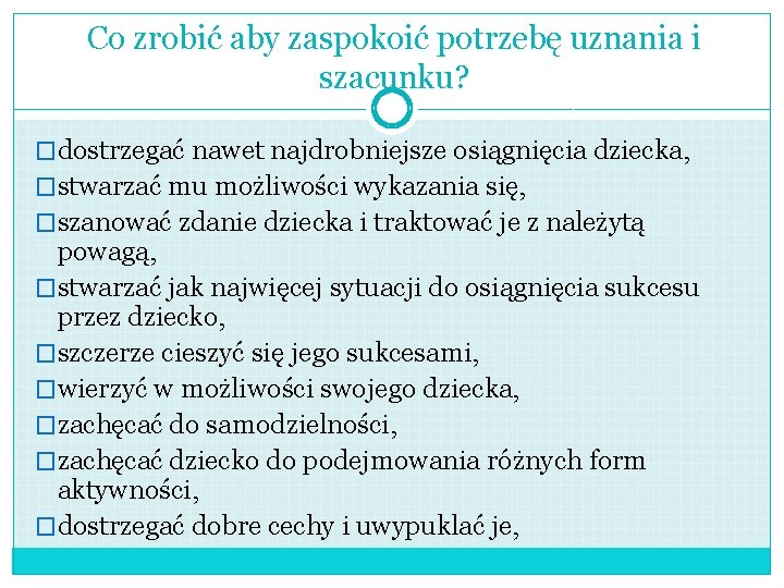 Co zrobić aby zaspokoić potrzebę uznania i szacunku? �dostrzegać nawet najdrobniejsze osiągnięcia dziecka, �stwarzać Co zrobić aby zaspokoić potrzebę uznania i szacunku? �dostrzegać nawet najdrobniejsze osiągnięcia dziecka, �stwarzać