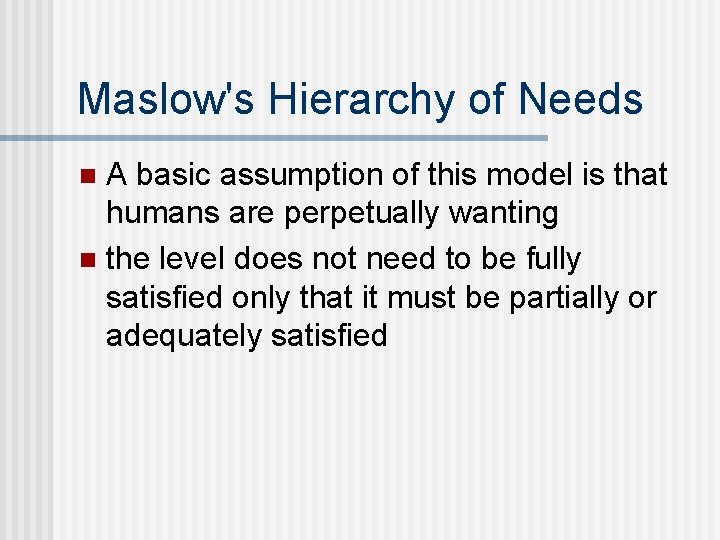 Maslow's Hierarchy of Needs A basic assumption of this model is that humans are