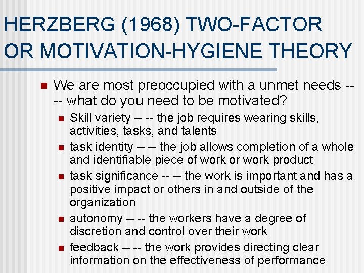 HERZBERG (1968) TWO-FACTOR OR MOTIVATION-HYGIENE THEORY n We are most preoccupied with a unmet