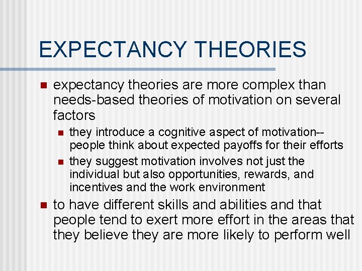 EXPECTANCY THEORIES n expectancy theories are more complex than needs-based theories of motivation on