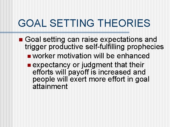  GOAL SETTING THEORIES n Goal setting can raise expectations and trigger productive self-fulfilling