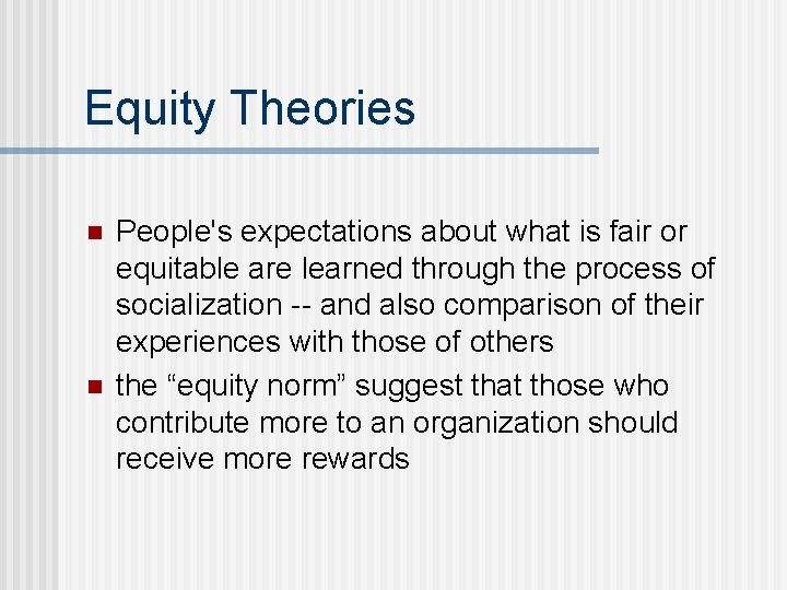 Equity Theories n n People's expectations about what is fair or equitable are learned