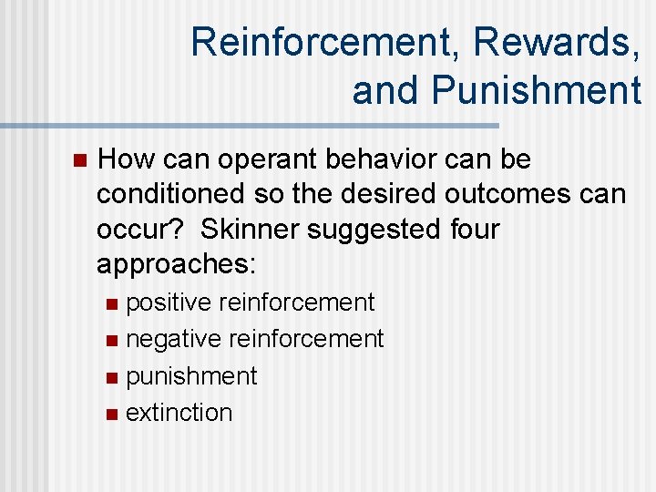 Reinforcement, Rewards, and Punishment n How can operant behavior can be conditioned so the