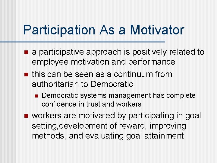 Participation As a Motivator n n a participative approach is positively related to employee