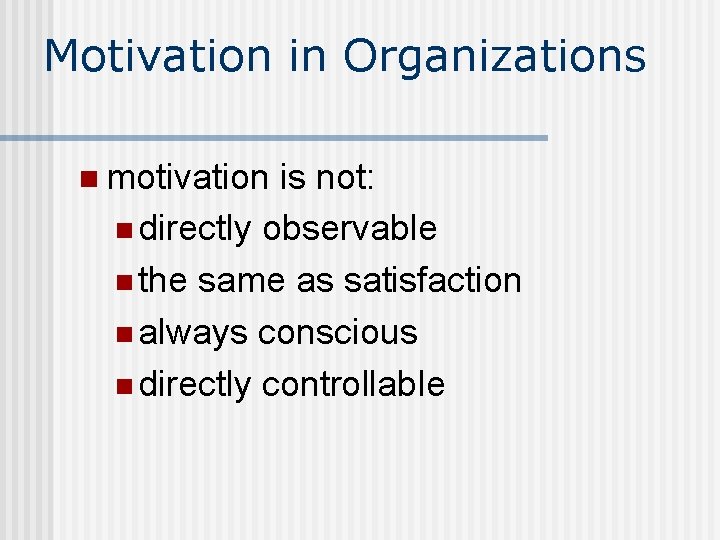 Motivation in Organizations n motivation is not: n directly observable n the same as