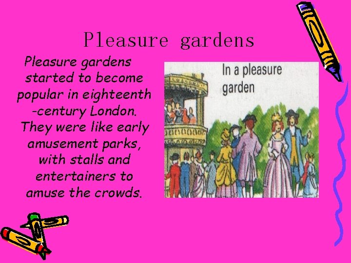 Pleasure gardens started to become popular in eighteenth -century London. They were like early