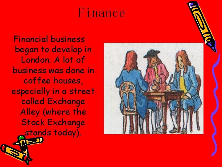 Finance Financial business began to develop in London. A lot of business was done