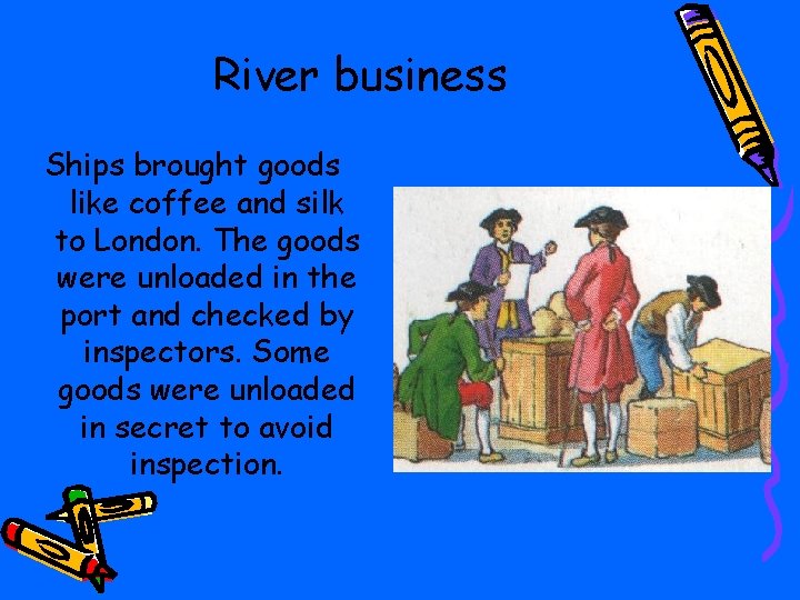 River business Ships brought goods like coffee and silk to London. The goods were