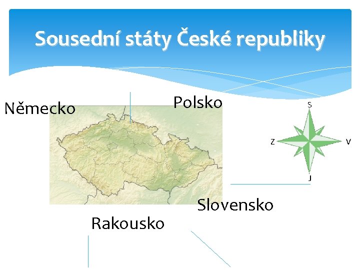 Sousední státy České republiky Polsko Německo S V Z J Rakousko Slovensko 