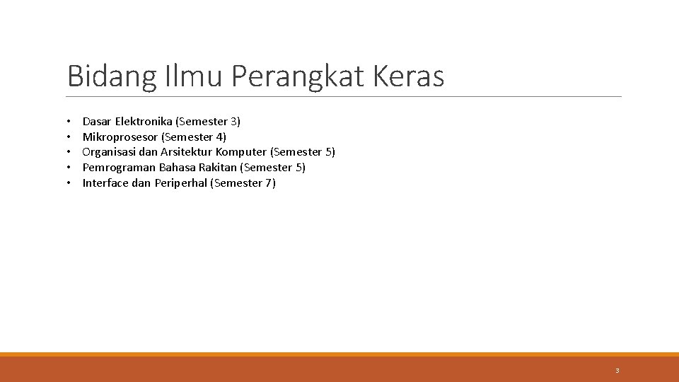 Bidang Ilmu Perangkat Keras • • • Dasar Elektronika (Semester 3) Mikroprosesor (Semester 4)