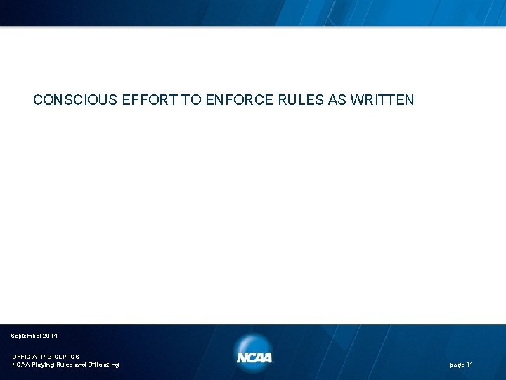 CONSCIOUS EFFORT TO ENFORCE RULES AS WRITTEN September 2014 OFFICIATING CLINICS NCAA Playing Rules