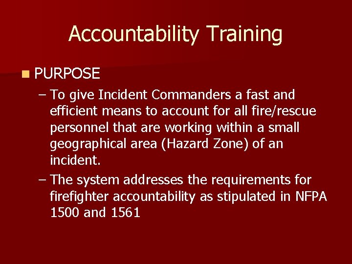 Accountability Training n PURPOSE – To give Incident Commanders a fast and efficient means