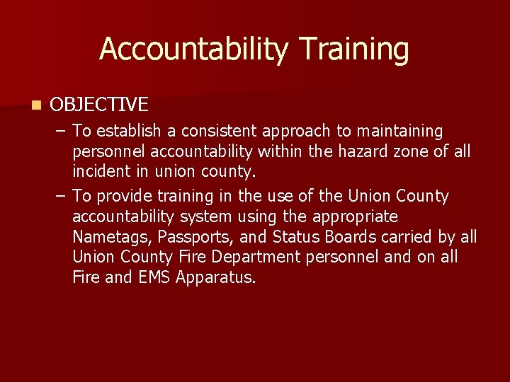 Accountability Training n OBJECTIVE – To establish a consistent approach to maintaining personnel accountability