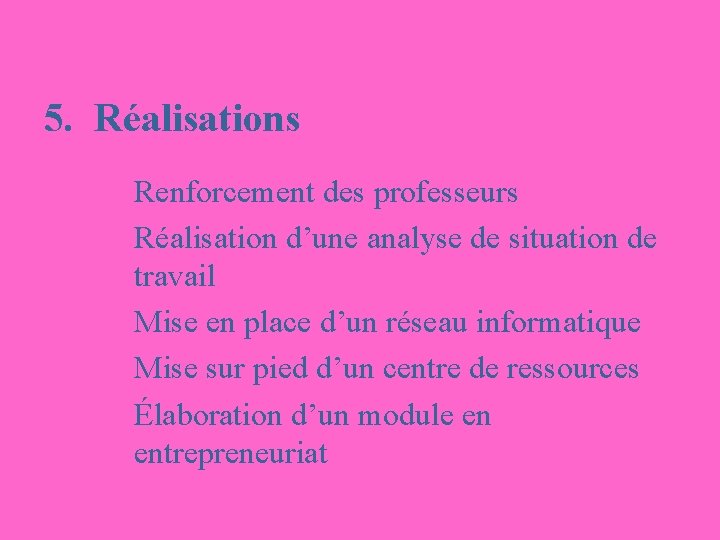 5. Réalisations Renforcement des professeurs Réalisation d’une analyse de situation de travail Mise en