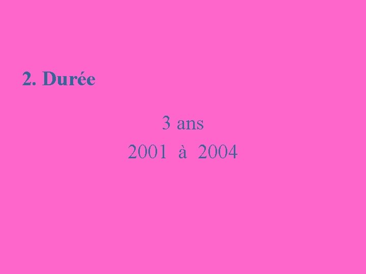 2. Durée 3 ans 2001 à 2004 