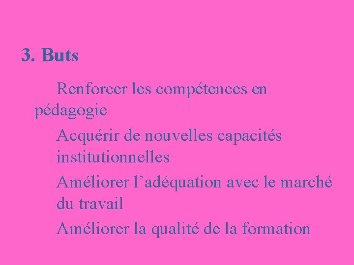 3. Buts Renforcer les compétences en pédagogie Acquérir de nouvelles capacités institutionnelles Améliorer l’adéquation