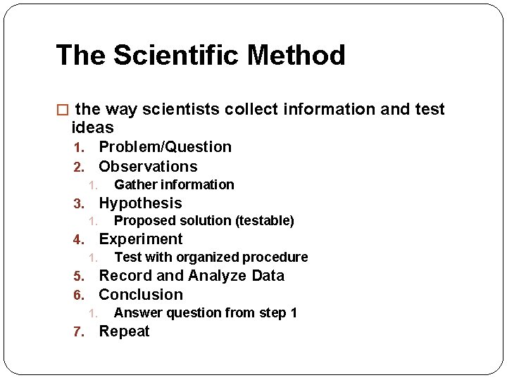The Scientific Method � the way scientists collect information and test ideas Problem/Question Observations The Scientific Method � the way scientists collect information and test ideas Problem/Question Observations