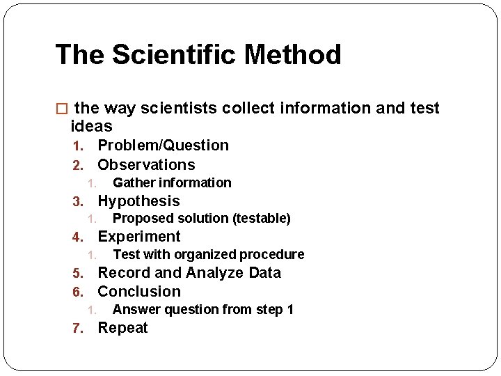 The Scientific Method � the way scientists collect information and test ideas Problem/Question Observations