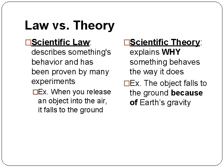 Law vs. Theory �Scientific Law: describes something's behavior and has been proven by many