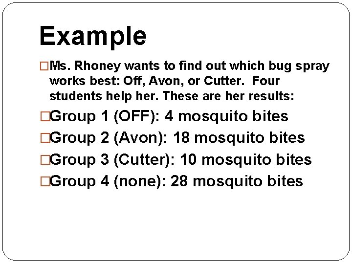 Example �Ms. Rhoney wants to find out which bug spray works best: Off, Avon, Example �Ms. Rhoney wants to find out which bug spray works best: Off, Avon,