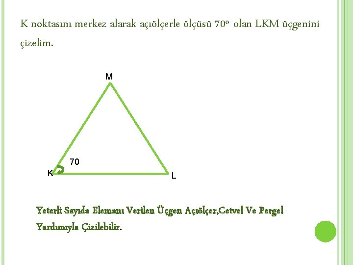 K noktasını merkez alarak açıölçerle ölçüsü 70º olan LKM üçgenini çizelim. M 70 K