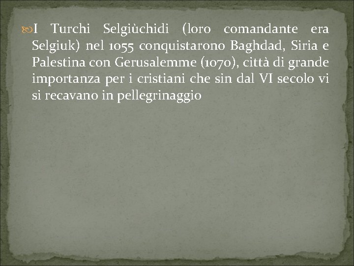  I Turchi Selgiùchidi (loro comandante era Selgiuk) nel 1055 conquistarono Baghdad, Siria e