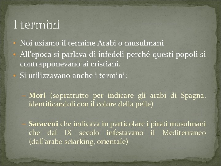 I termini • Noi usiamo il termine Arabi o musulmani • All'epoca si parlava