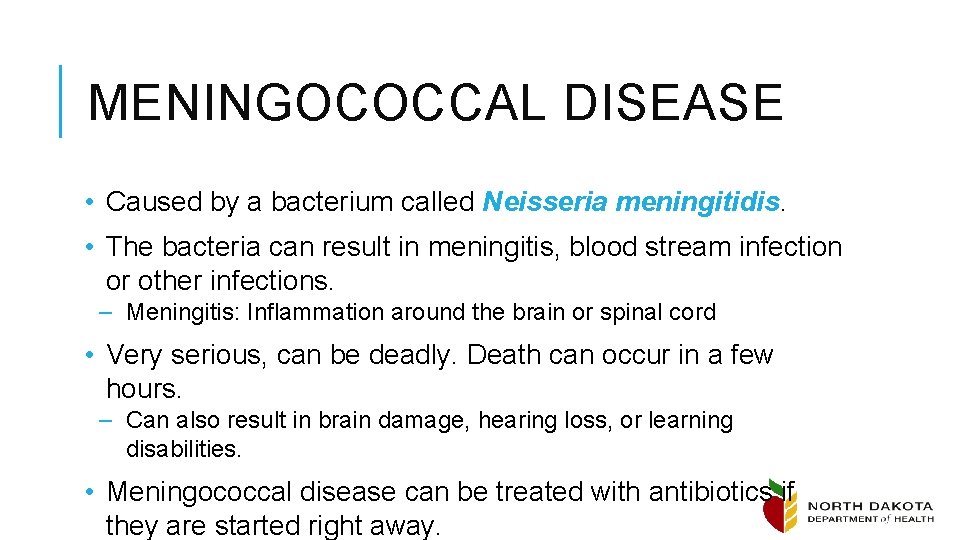 MENINGOCOCCAL DISEASE • Caused by a bacterium called Neisseria meningitidis. • The bacteria can