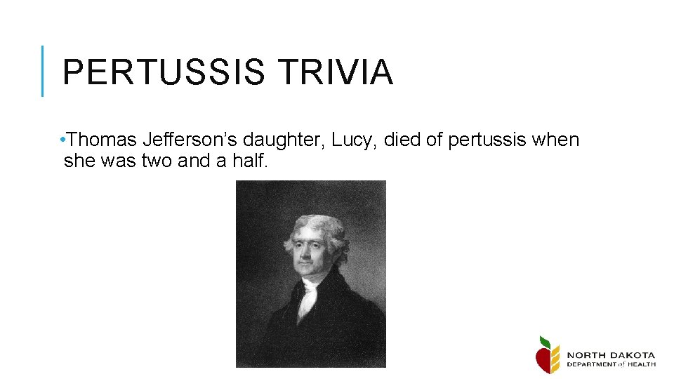 PERTUSSIS TRIVIA • Thomas Jefferson’s daughter, Lucy, died of pertussis when she was two