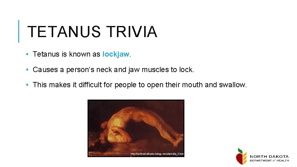 TETANUS TRIVIA • Tetanus is known as lockjaw. • Causes a person’s neck and