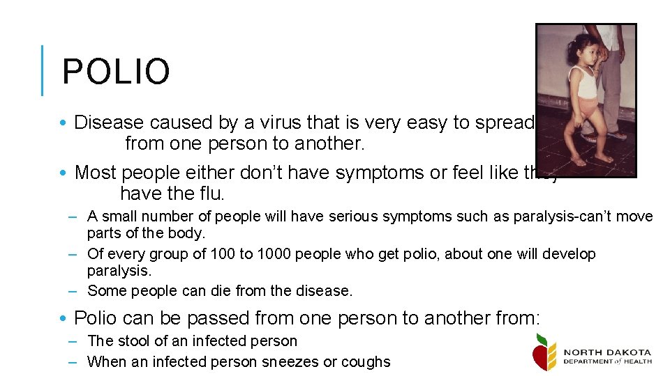 POLIO • Disease caused by a virus that is very easy to spread from