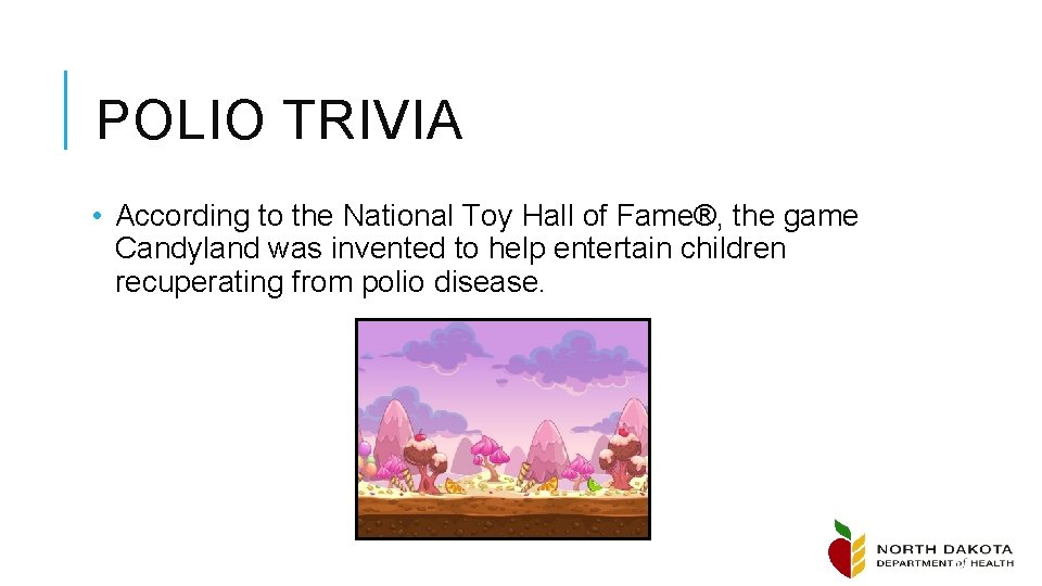 POLIO TRIVIA • According to the National Toy Hall of Fame®, the game Candyland