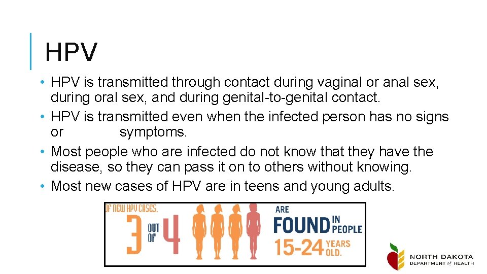 HPV • HPV is transmitted through contact during vaginal or anal sex, during oral