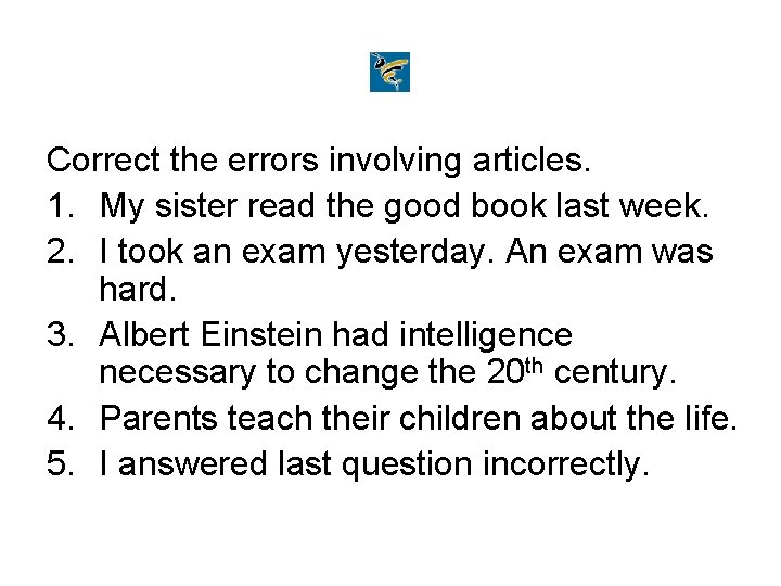 Correct the errors involving articles. 1. My sister read the good book last week.